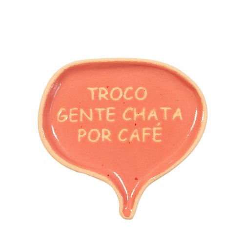 Mini Pratinho Balão Frases 
TROCO GENTE CHATA POR CAF